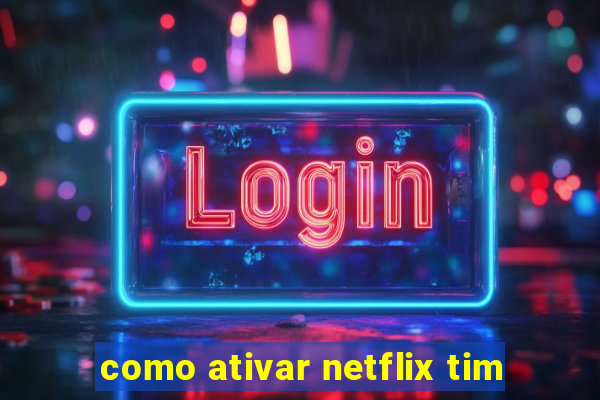 como ativar netflix tim